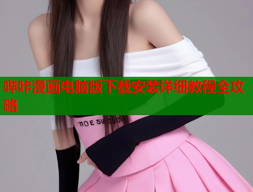 哔咔漫画电脑版下载安装详细教程全攻略