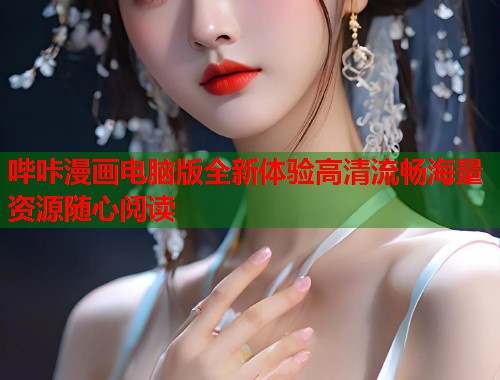 哔咔漫画电脑版全新体验高清流畅海量资源随心阅读