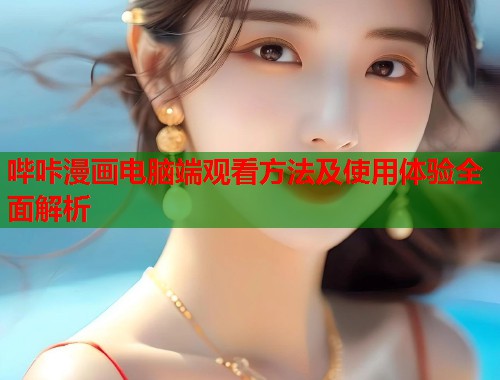 哔咔漫画电脑端观看方法及使用体验全面解析